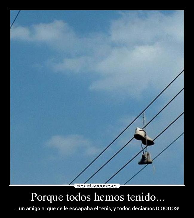 Porque todos hemos tenido... - 