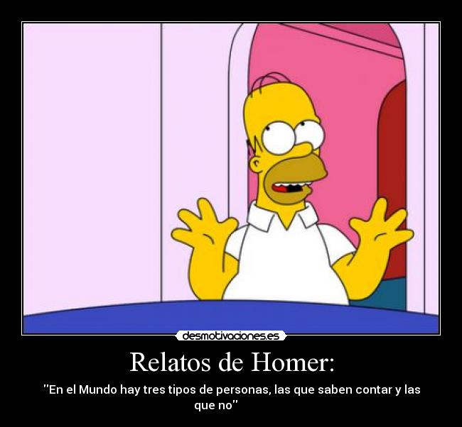 Relatos de Homer: - En el Mundo hay tres tipos de personas, las que saben contar y las que no           