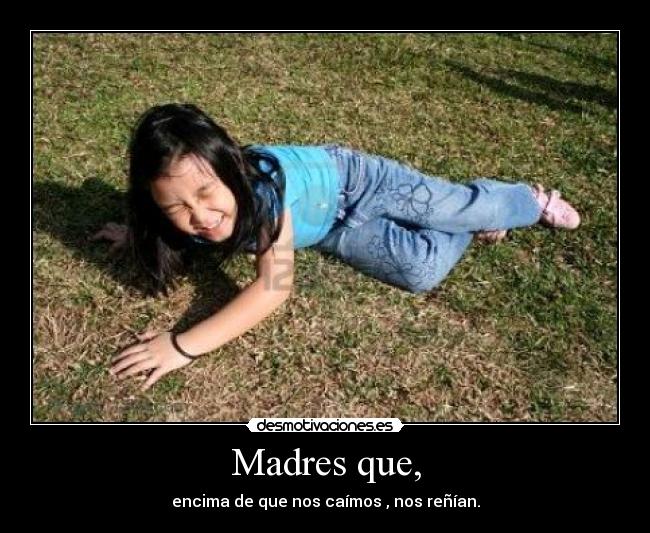 Madres que, - 
