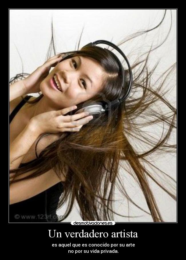 Un verdadero artista - es aquel que es conocido por su arte
no por su vida privada.