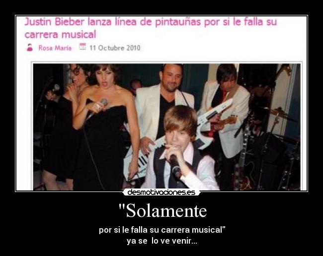 Solamente - por si le falla su carrera musical
ya se lo ve venir...