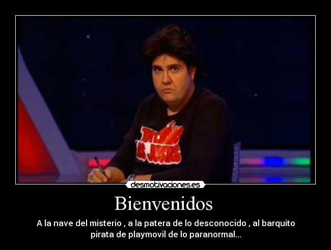 Bienvenidos - A la nave del misterio , a la patera de lo desconocido , al barquito
pirata de playmovil de lo paranormal...