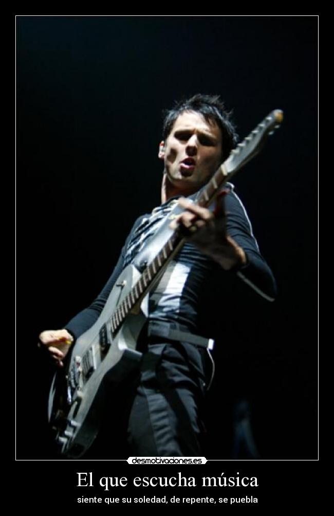 El que escucha música - siente que su soledad, de repente, se puebla