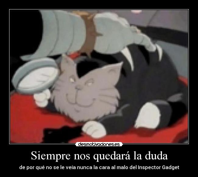 Siempre nos quedará la duda - de por qué no se le veía nunca la cara al malo del Inspector Gadget