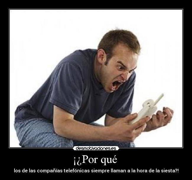 ¡¿Por qué  - los de las compañías telefónicas siempre llaman a la hora de la siesta?!