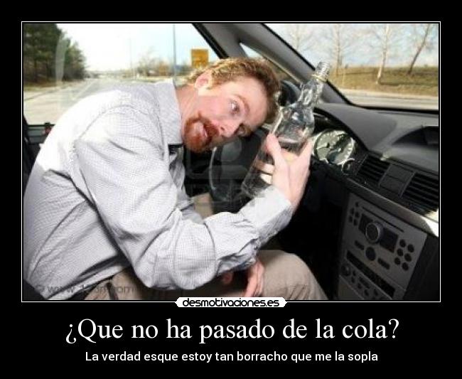 ¿Que no ha pasado de la cola? -