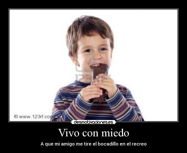 Vivo con miedo - A que mi amigo me tire el bocadillo en el recreo