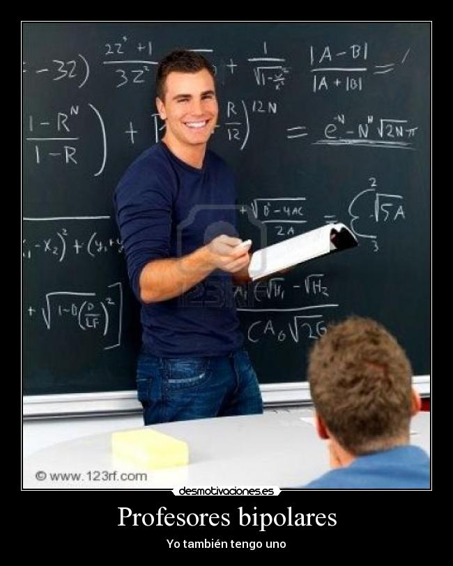 Profesores bipolares - Yo también tengo uno