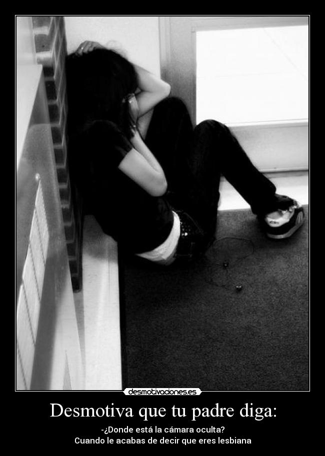 Desmotiva que tu padre diga: -