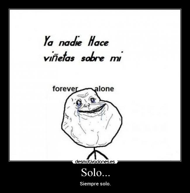 Solo... - Siempre solo.