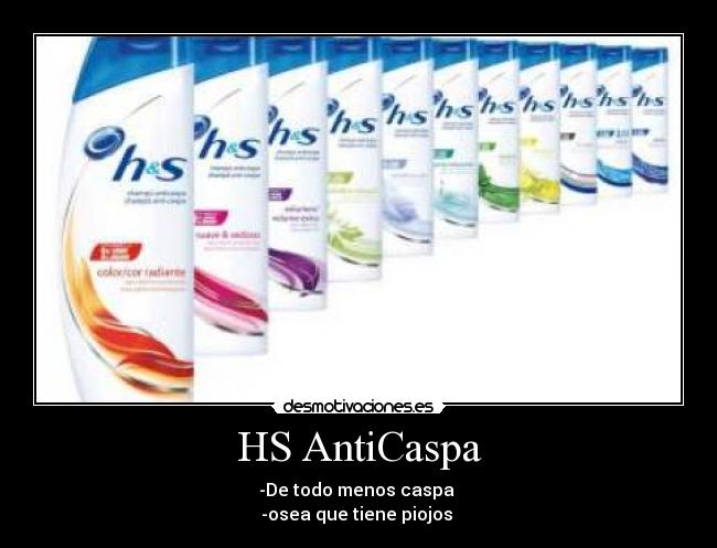 HS AntiCaspa - -De todo menos caspa 
-osea que tiene piojos 