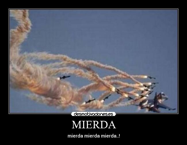 MIERDA - mierda mierda mierda..!