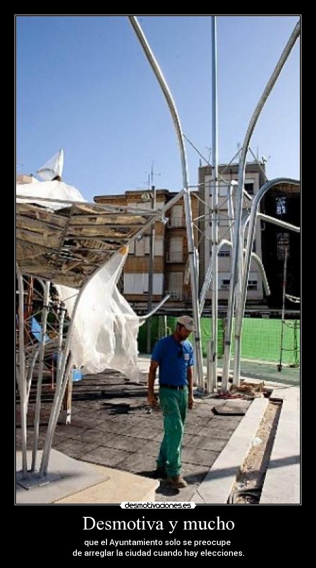Desmotiva y mucho - que el Ayuntamiento solo se preocupe
de arreglar la ciudad cuando hay elecciones.