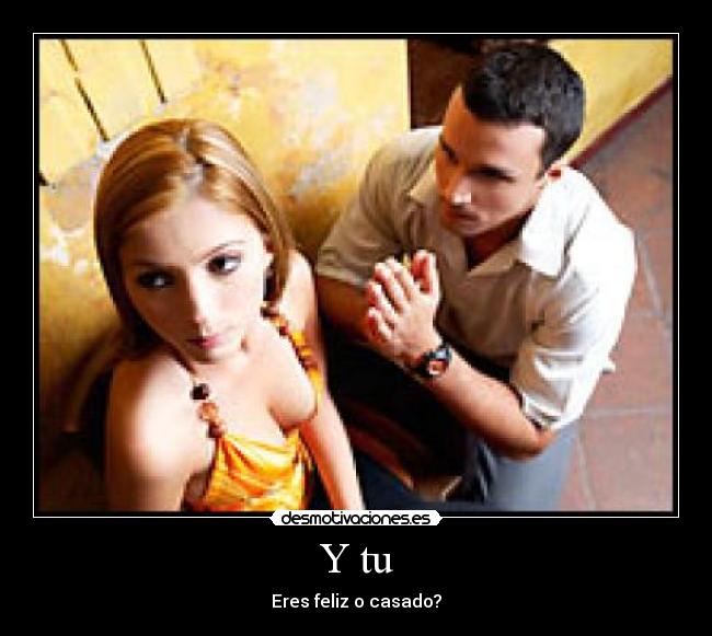 Y tu - Eres feliz o casado?