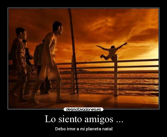 Lo siento amigos ... - 