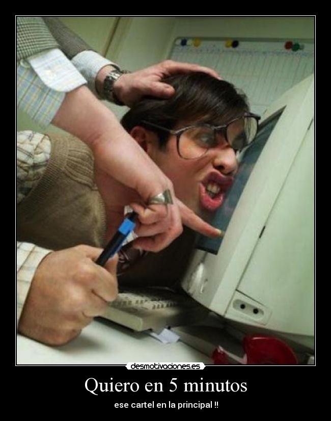 Quiero en 5 minutos - ese cartel en la principal !!