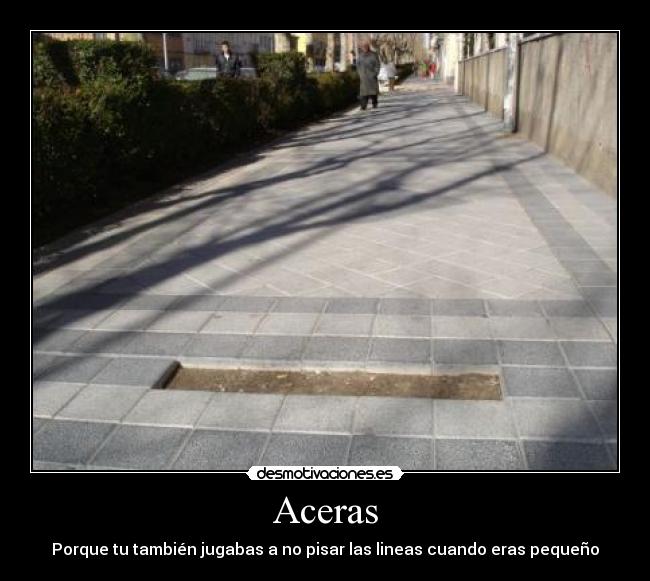 Aceras - Porque tu también jugabas a no pisar las lineas cuando eras pequeño