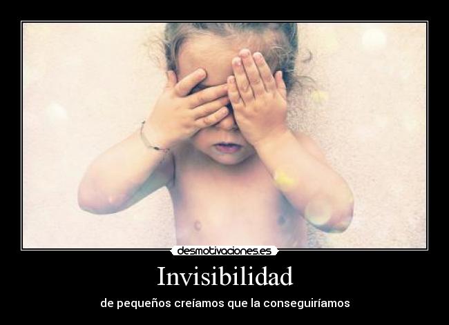 Invisibilidad - de pequeños creíamos que la conseguiríamos