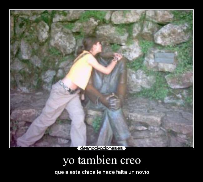 yo tambien creo - que a esta chica le hace falta un novio