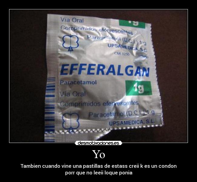 Yo - Tambien cuando vine una pastillas de estass creii k es un condon
porr que no leeii loque ponia