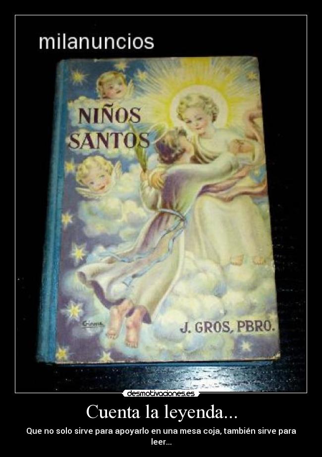 Cuenta la leyenda... - Que no solo sirve para apoyarlo en una mesa coja, también sirve para leer...