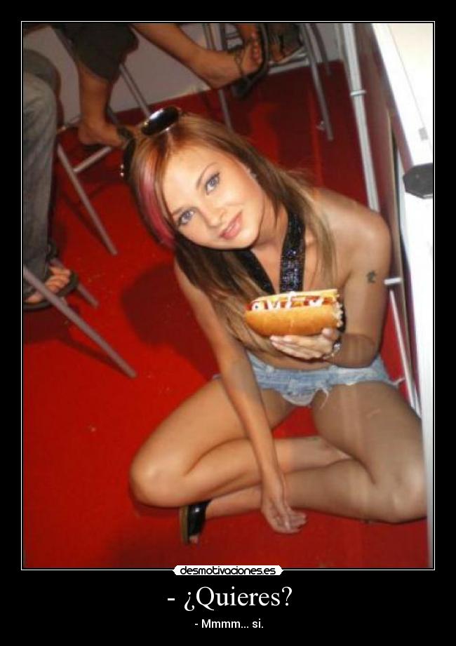 - ¿Quieres? - - Mmmm... si.