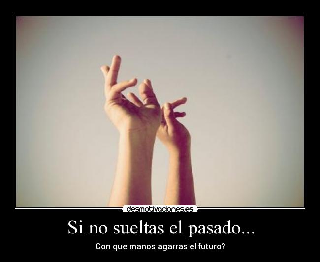 Si no sueltas el pasado... -