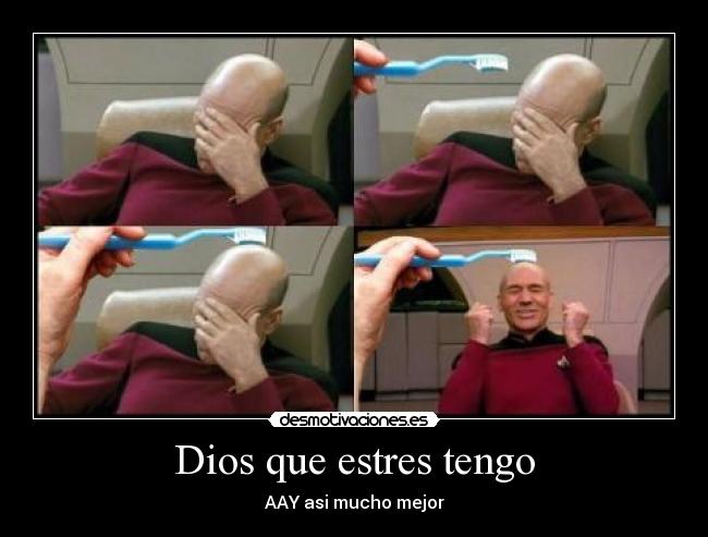 Dios que estres tengo -