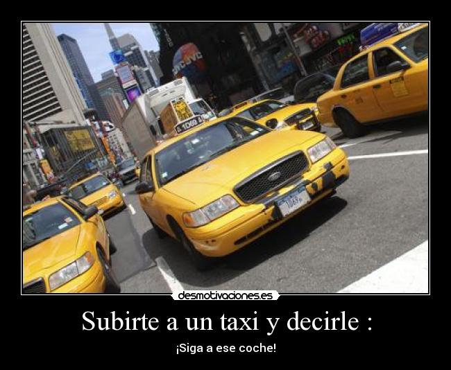 Subirte a un taxi y decirle : -