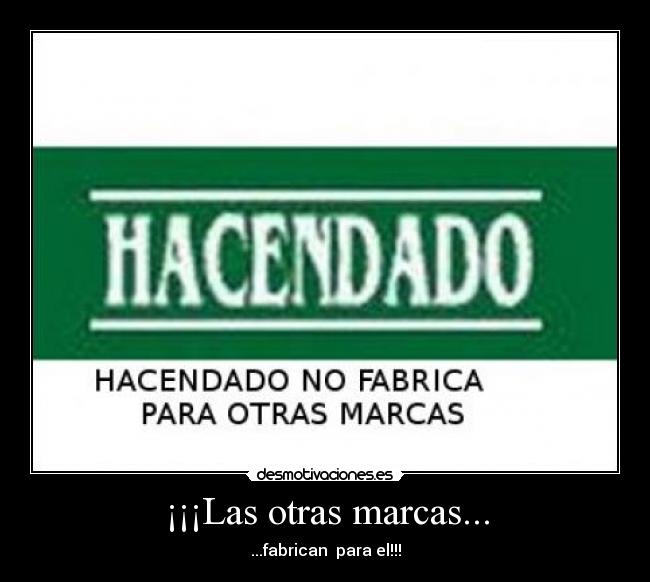 ¡¡¡Las otras marcas... - ...fabrican  para el!!!