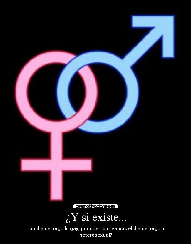 ¿Y si existe... - ...un día del orgullo gay, por qué no creamos el día del orgullo heterosexual?