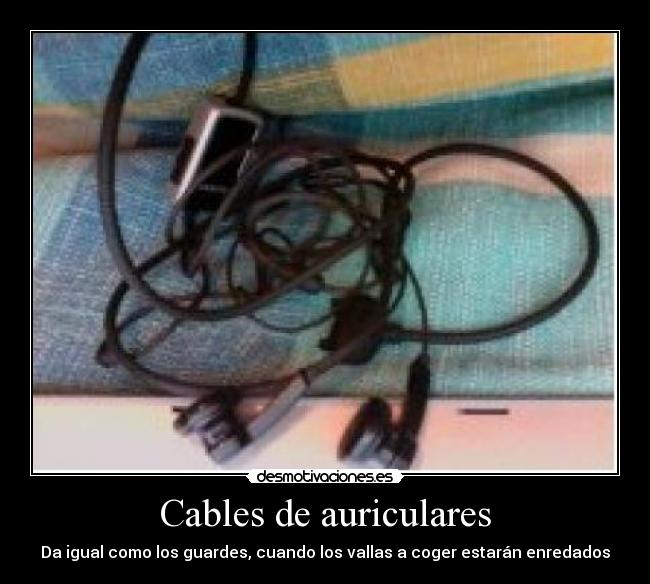 Cables de auriculares - Da igual como los guardes, cuando los vallas a coger estarán enredados
