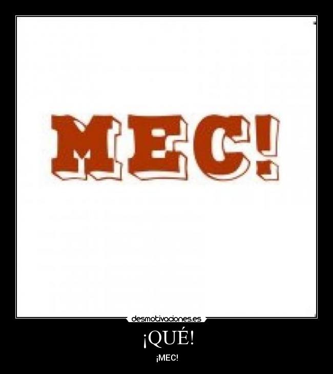 ¡QUÉ! - ¡MEC!