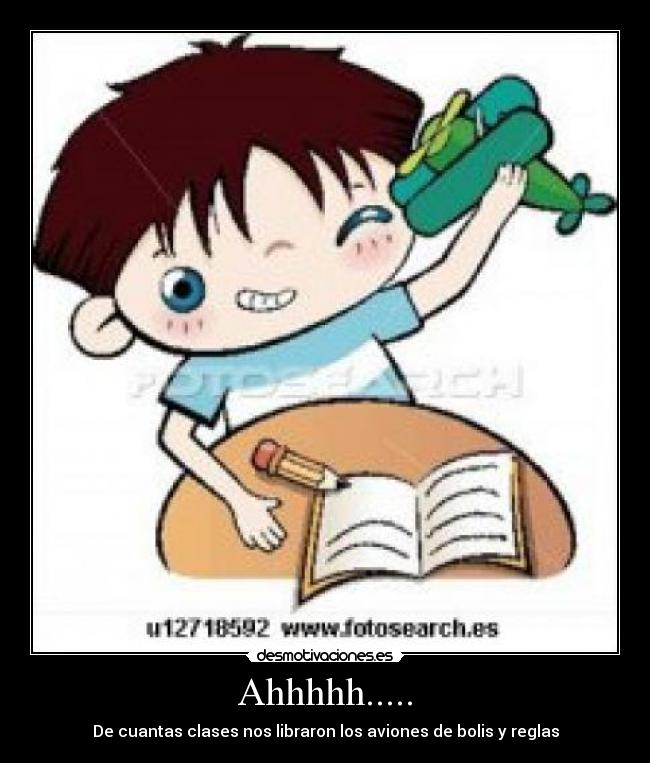 Ahhhhh..... - De cuantas clases nos libraron los aviones de bolis y reglas