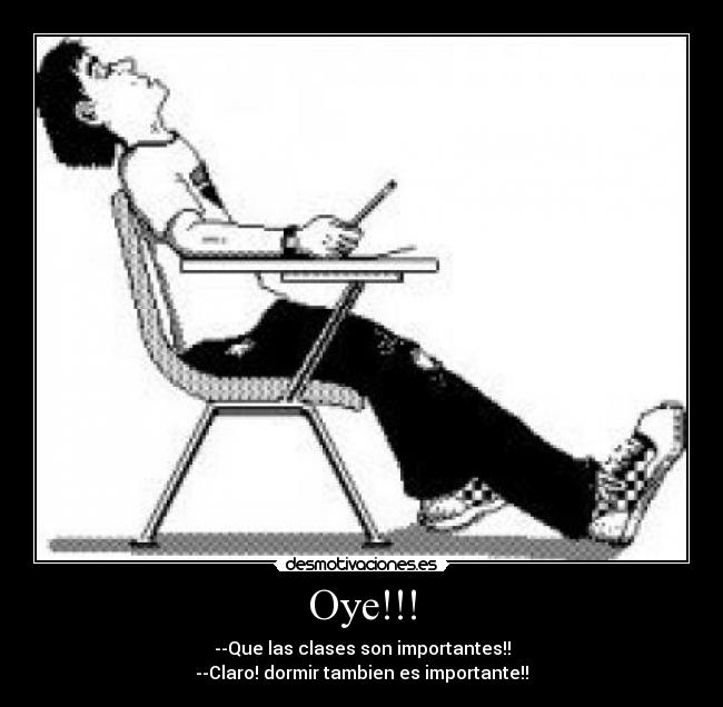 Oye!!! - --Que las clases son importantes!!
--Claro! dormir tambien es importante!!