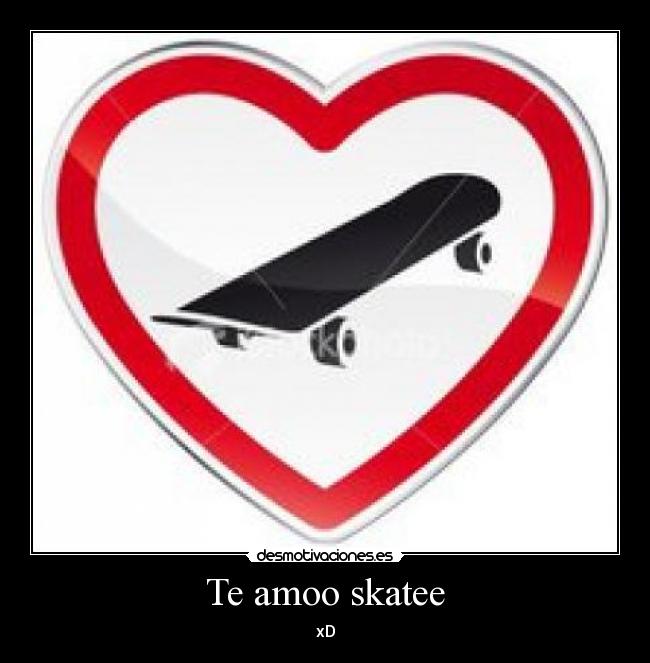Te amoo skatee -