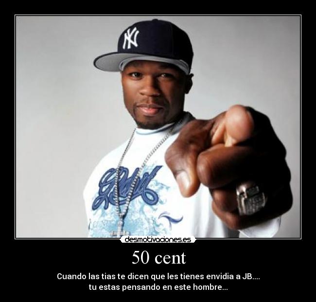 50 cent - Cuando las tias te dicen que les tienes envidia a JB....
tu estas pensando en este hombre...