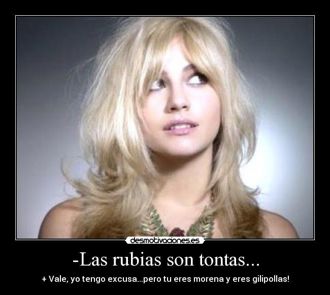 -Las rubias son tontas... -