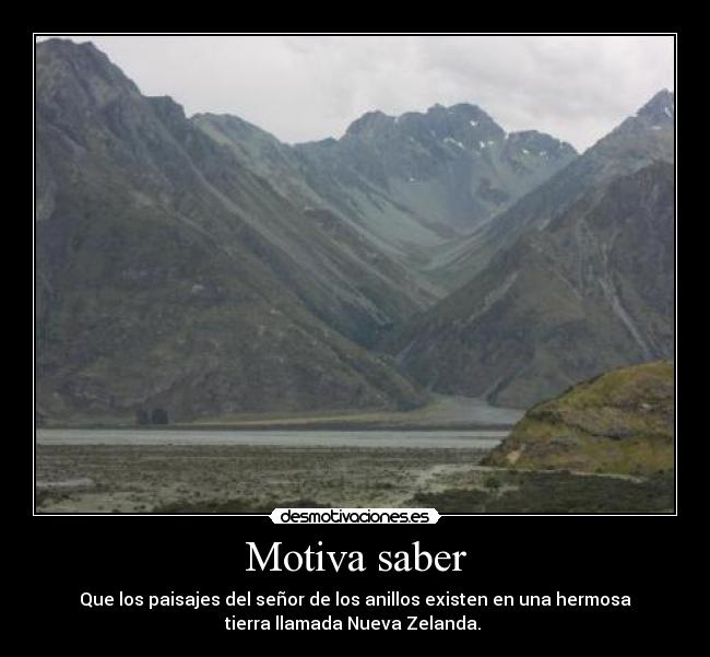 Motiva saber - Que los paisajes del señor de los anillos existen en una hermosa
tierra llamada Nueva Zelanda.