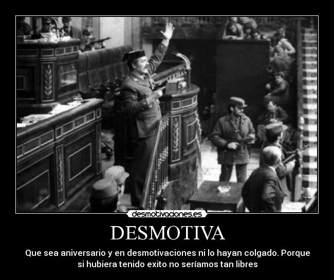 DESMOTIVA - Que sea aniversario y en desmotivaciones ni lo hayan colgado. Porque
si hubiera tenido exito no seríamos tan libres