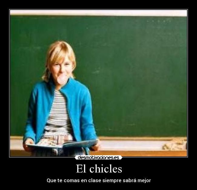 El chicles - Que te comas en clase siempre sabrá mejor