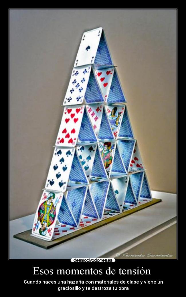 Esos momentos de tensión - Cuando haces una hazaña con materiales de clase y viene un
graciosillo y te destroza tu obra