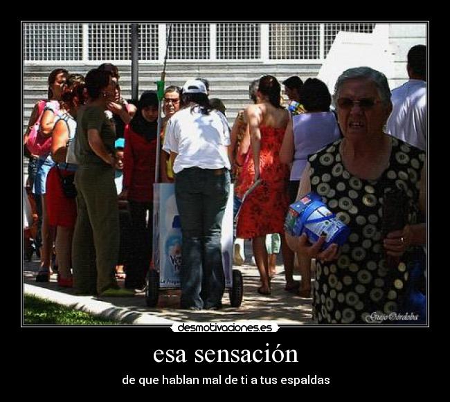 esa sensación - de que hablan mal de ti a tus espaldas