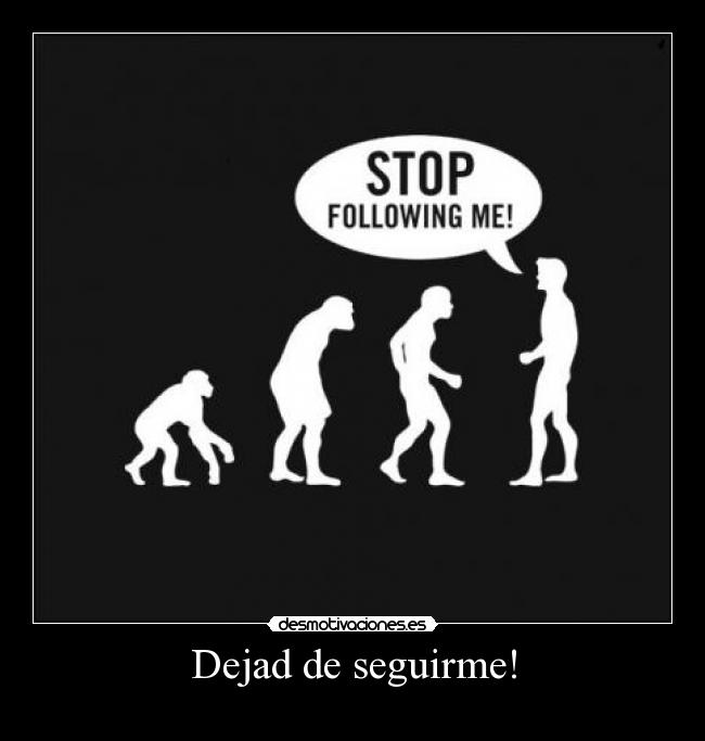 Dejad de seguirme! -