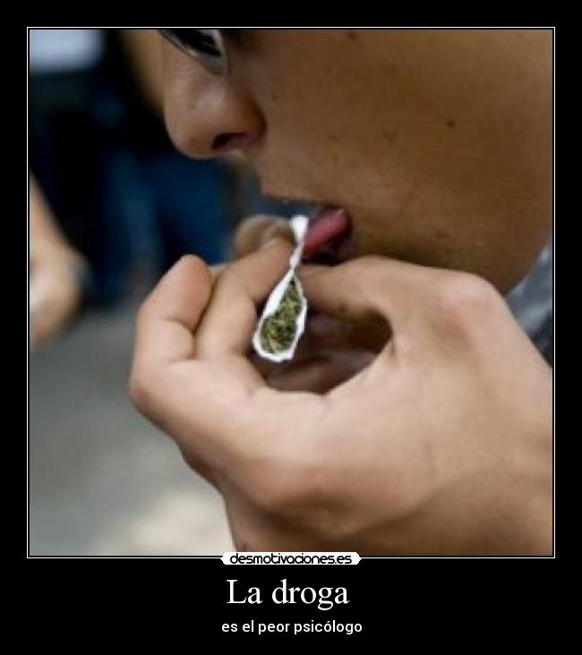 La droga - es el peor psicólogo