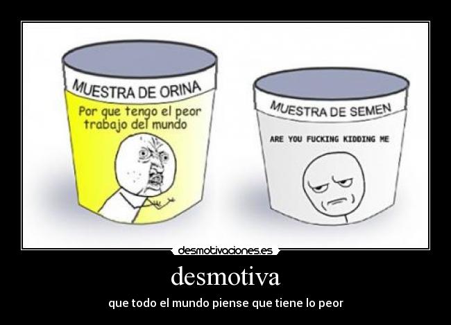 desmotiva - que todo el mundo piense que tiene lo peor