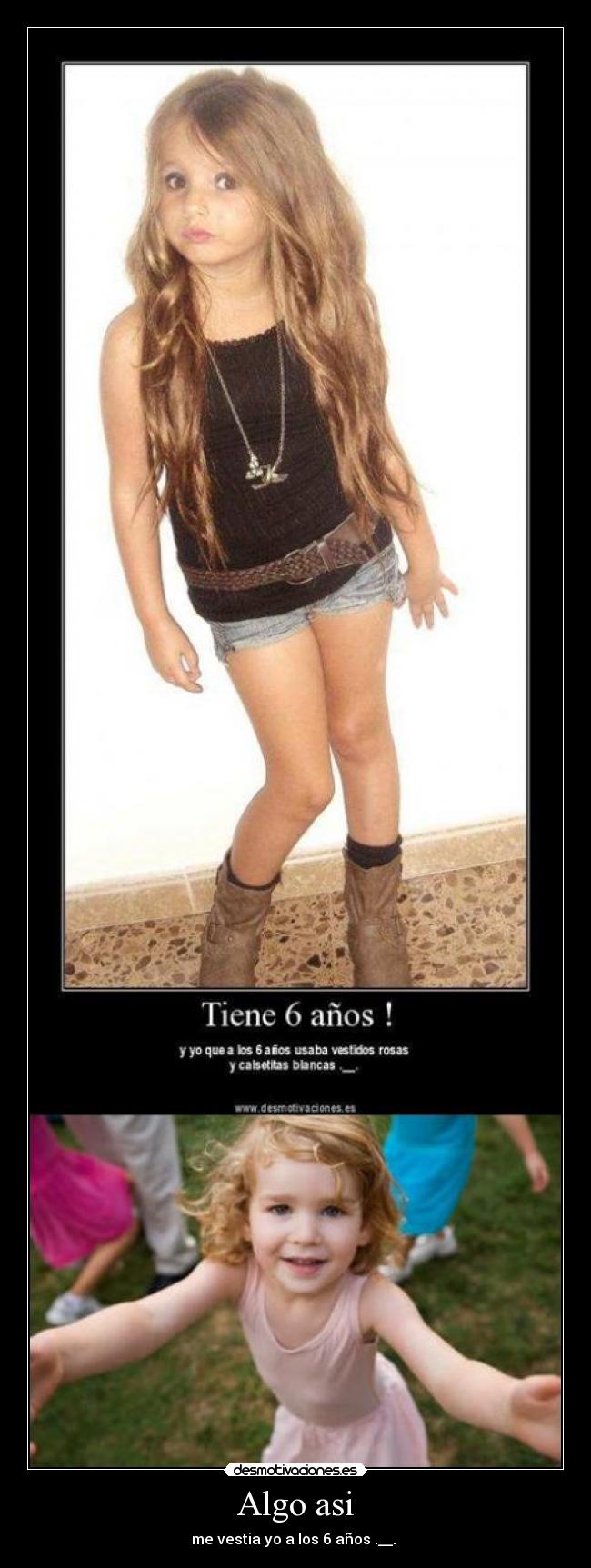 Algo asi - me vestia yo a los 6 años .__. 