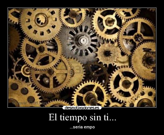 El tiempo sin ti... - ...seria empo