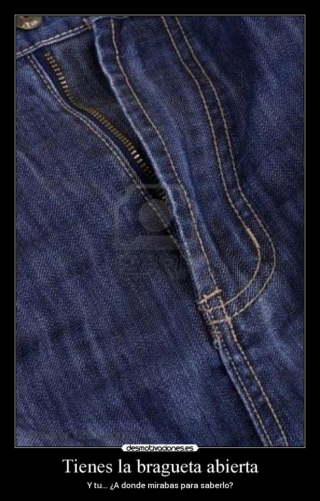 Tienes la bragueta abierta - 
