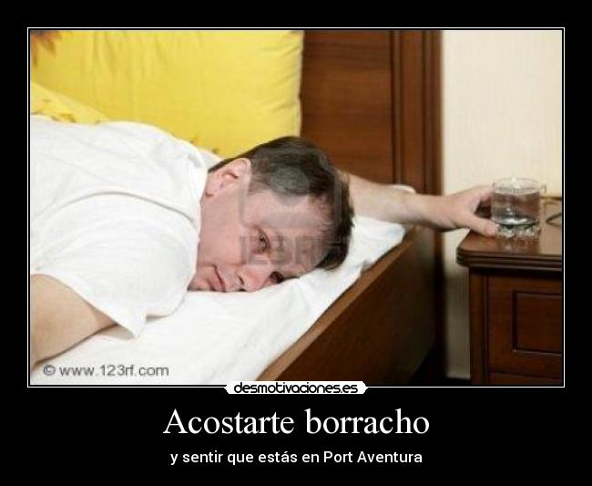 Acostarte borracho - y sentir que estás en Port Aventura